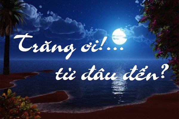TRĂNG ƠI TỪ ĐÂU ĐẾN